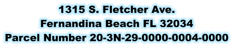 1315 S. Fletcher Ave. Fernandina Beach FL 32034 Parcel Number 20-3N-29-0000-0004-0000